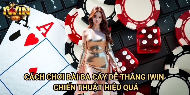 Cách chơi bài ba cây dễ thắng Iwin: Nghệ thuật chiến thắng game bài dân gian 3 Cách chơi bài ba cây dễ thắng Iwin - Chiến thuật hiệu quả
