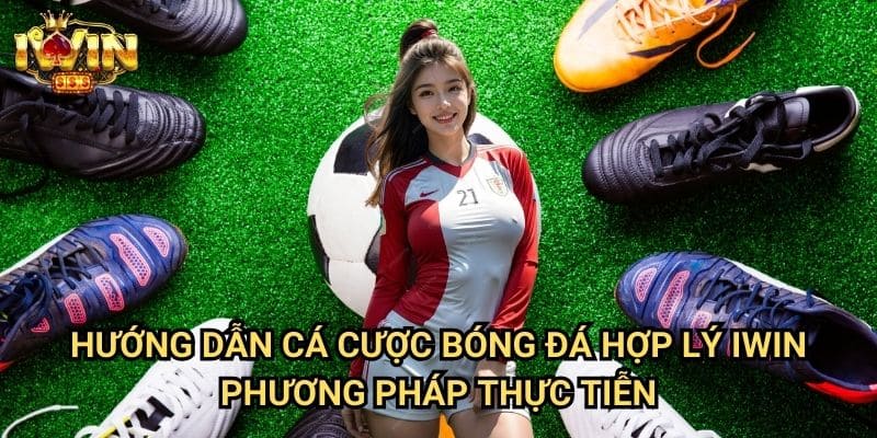 Hướng dẫn cá cược bóng đá hợp lý Iwin: Chiến lược đầu tư thông minh dài hạn 3 Hướng dẫn cá cược bóng đá hợp lý Iwin - Phương pháp thực tiễn