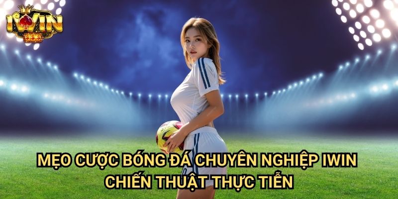 Mẹo cược bóng đá chuyên nghiệp Iwin: Bí quyết chiến thắng từ những chuyên gia hàng đầu 3 Mẹo cược bóng đá chuyên nghiệp Iwin - Chiến thuật thực tiễn