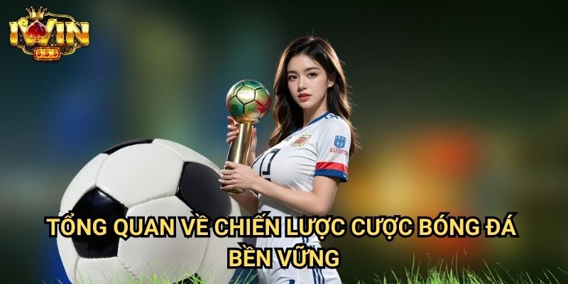 Cách cược bóng đá lâu dài Iwin: Phương pháp duy trì lợi nhuận ổn định từ chuyên gia 2 Tổng quan về chiến lược cược bóng đá bền vững