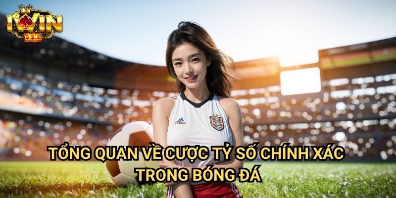 Cách đặt cược tỷ số bóng đá Iwin: Phương pháp săn tỷ lệ ăn cao từ chuyên gia 2 Tổng quan về cược tỷ số chính xác trong bóng đá