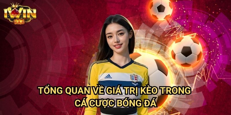 Cách chọn kèo bóng đá uy tín Iwin: Phương pháp tìm kiếm giá trị đầu tư thực sự 2 Tổng quan về giá trị kèo trong cá cược bóng đá