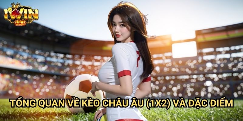 Cách cược kèo châu Âu an toàn Iwin: Phương pháp giảm thiểu rủi ro từ chuyên gia 2 Tổng quan về kèo châu Âu (1X2) và đặc điểm