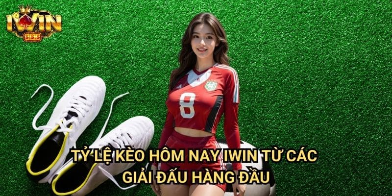 Tỷ lệ kèo hôm nay Iwin - Cập Nhật Nhanh Chóng Trước Giờ Bóng Lăn 2 Tỷ lệ kèo hôm nay Iwin Từ Các Giải Đấu Hàng Đầu