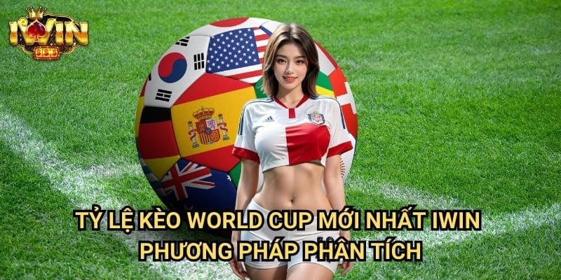 Tỷ lệ kèo World Cup mới nhất Iwin: Cập nhật và phân tích từ giải đấu hàng đầu thế giới 3 Tỷ lệ kèo World Cup mới nhất Iwin - Phương pháp phân tích